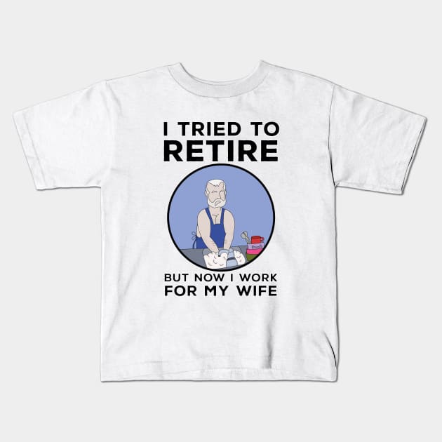 I tried to retire but now I work for my wife Kids T-Shirt by DiegoCarvalho